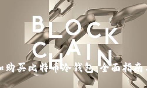如何选择和购买比特币冷钱包：全面指南与最佳实践